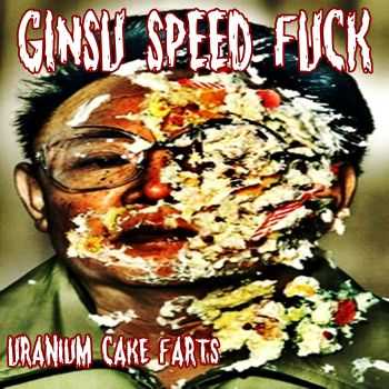 Ginsu Speed Fuck - Uranium Cake Farts (2014)
