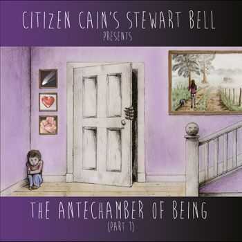 Citizen Cain's Stewart Bell - The Antechamber Of Being (Part I) (2014)