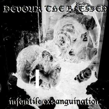 DEVOUR THE BLESSED - INFANTILE EXSANGUINATION (2014) DEVOUR THE BLESSED - INFANTILE EXSANGUINATION (2014)