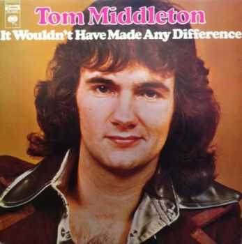 Tom Middleton - It Wouldn't Have Made Any Difference (1973) Tom Middleton - It Wouldn't Have Made Any Difference (1973)