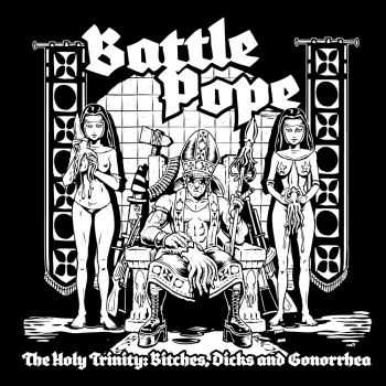 Battle Pope - The Holy Trinity: Bitches, Dicks and Gonorrhea (2012) Battle Pope - The Holy Trinity: Bitches, Dicks and Gonorrhea (2012)