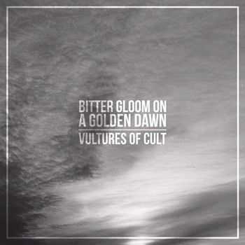 Vultures Of Cult - Bitter Gloom On A Golden Dawn (2015)