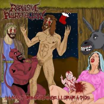 Repulsive Putrefaction - La Masturbacion Hace Llorar a Dios (2011)