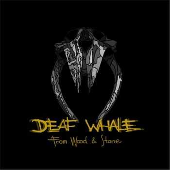 Deaf Whale - From Wood And Stone (2015)