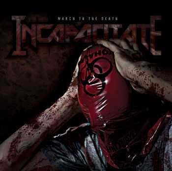 Incapacitate - March To The Death (2012) Incapacitate - March To The Death (2012)