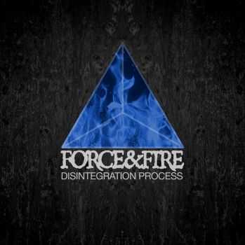 Force & Fire - Disintegration Process (2015) Force & Fire - Disintegration Process (2015)