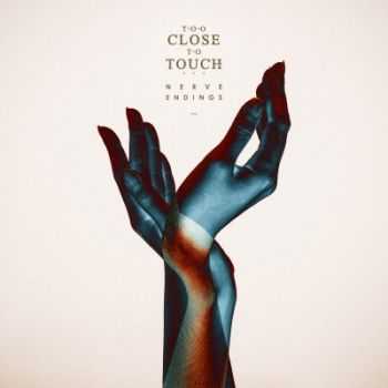 Too Close To Touch - Nerve Endings (2015) Too Close To Touch - Nerve Endings (2015)