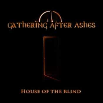 Gathering After Ashes - House Of The Blind (2015) Gathering After Ashes - House Of The Blind (2015)