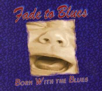 Fade To Blues - Born With The Blues (2015) Fade To Blues - Born With The Blues (2015)