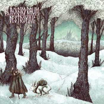 Blackbird Raum – Destroying (2015) Blackbird Raum – Destroying (2015)