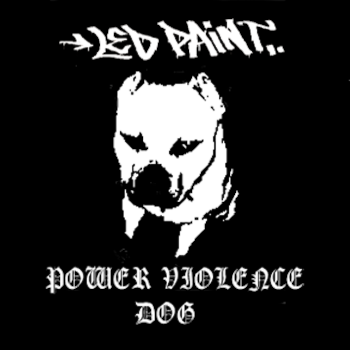 Led Paint - POWER VIOLENCE DOG (2015) Led Paint - POWER VIOLENCE DOG (2015)
