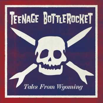 Teenage Bottlerocket - Tales From Wyoming (2015) Teenage Bottlerocket - Tales From Wyoming (2015)