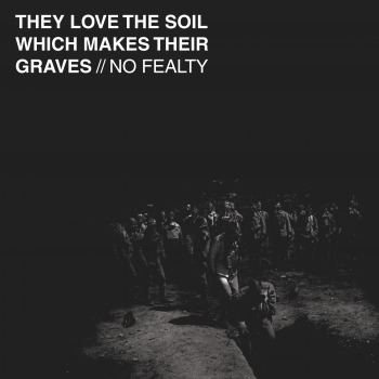 NO FEALTY - They Love the Soil Which Makes Their Graves (2015) NO FEALTY - They Love the Soil Which Makes Their Graves (2015)
