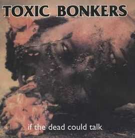 Toxic Bonkers - If The Dead Could Talk (1997) Toxic Bonkers - If The Dead Could Talk (1997)