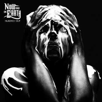 Now And On Earth - Blacked Out (2015) Now And On Earth - Blacked Out (2015)