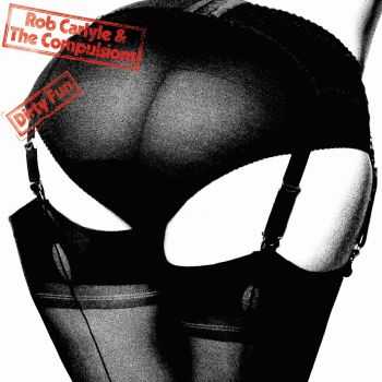 Rob Carlyle & The Compulsions - Dirty Fun (2015) Rob Carlyle & The Compulsions - Dirty Fun (2015)