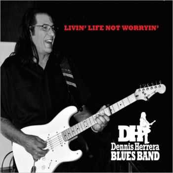 Dennis Herrera Blues Band - Livin' Life Not Worryin' 2015