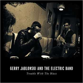 Gerry Jablonski & The Electric Band - Trouble With The Blues 2015