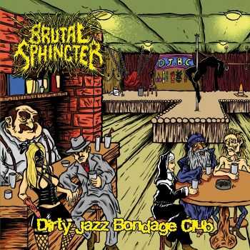 Brutal Sphincter - Dirty Jazz Bondage Club (2015) Brutal Sphincter - Dirty Jazz Bondage Club (2015)