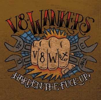 V8 Wankers - Harden The Fuck Up! (2015)
