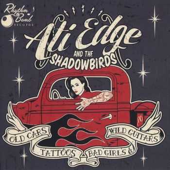 Ati Edge & The Shadowbirds - Old Cars, Tattoos, Bad Girls And Wild Guitars (2015)