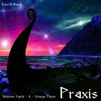 Kenn B Wards - Praxis: Unknown Lands and Strange Places (2015)