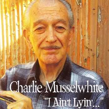 Charlie Musselwhite - I Ain't Lying (2015)