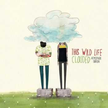 This Wild Life - Clouded (Atmospheric Edition) (2015)