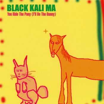 Black Kali Ma - You Ride The Pony (I'll Be The Bunny) (2000) Black Kali Ma - You Ride The Pony (I'll Be The Bunny) (2000)