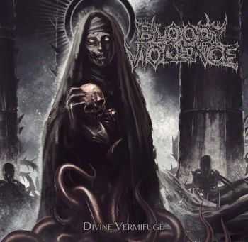 Bloody Violence - Divine Vermifuge (2015)