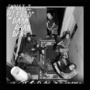 Dark Dark Dark - What I Needed (EP) (2013)