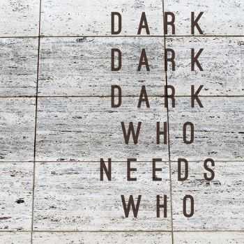 Dark Dark Dark - Who Needs Who (2012)