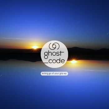 ghost_code - Letting Go Of Your Grip EP (2015)