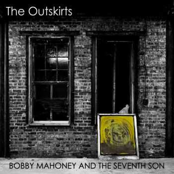 Bobby Mahoney And The Seventh Son - The Outskirts (2015)