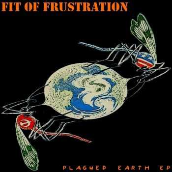 Fit Of Frustration - Plagued Earth ep (2015) Fit Of Frustration - Plagued Earth ep (2015)