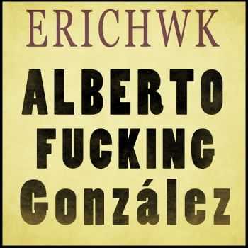 Erichwk - Alberto Fucking Gonzalez (2015)