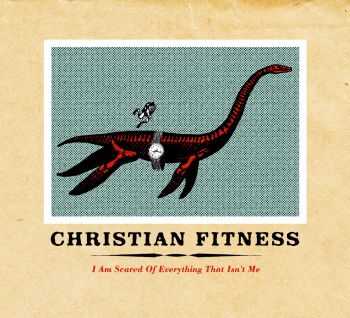 Christian Fitness - I Am Scared Of Everything That Isn't Me (2014)