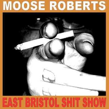 Moose Roberts - East Bristol Shit Show (2014)