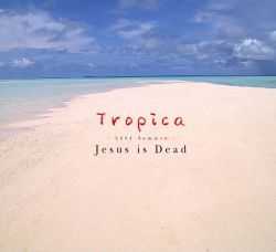 Jesus Is Dead - Tropica -2004 Summer- (2004)