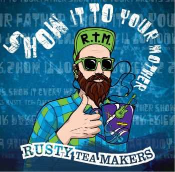 Rusty Tea Makers - Show It To Your Mother (2015)