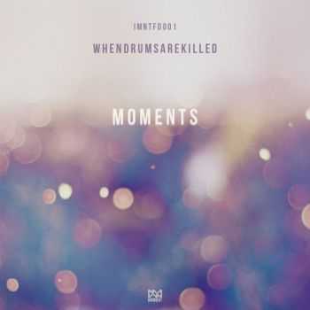  whendrumsarekilled - Moments (2015)
