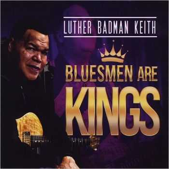 Luther Badman Keith - Bluesmen Are Kings (2015)