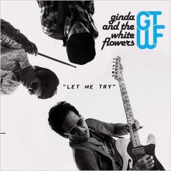 Ginda & The White Flowers - Let Me Try (2015)