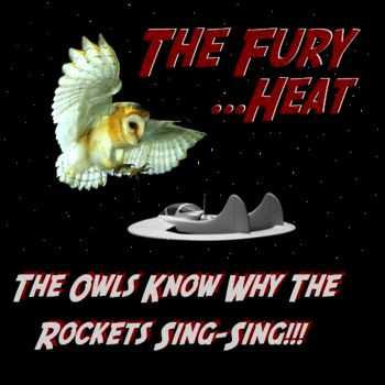 The Fury... Heat! - The Owls Know Why The Rockets Sing-Sing! (2012)
