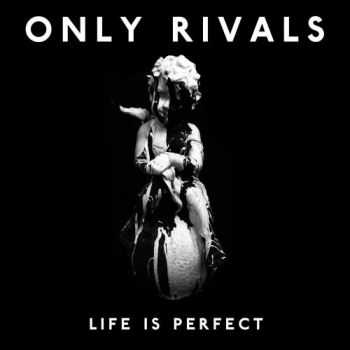 Only Rivals - Life Is Perfect (2015) Only Rivals - Life Is Perfect (2015)