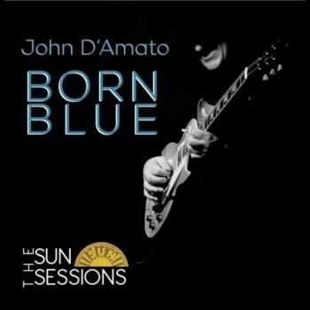 John D'Amato - Born Blue: The Sun Sessions (Deluxe) (2015)