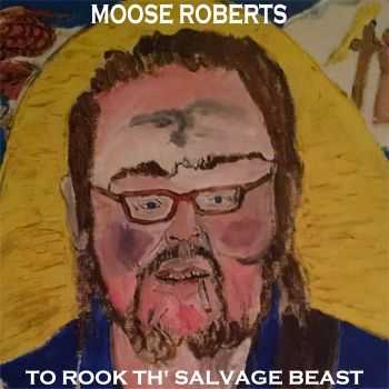 Moose Roberts - To Rook Th' Salvage Beast (2015)