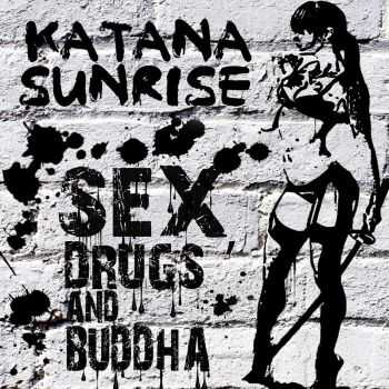 Katana Sunrise - Sex, Drugs And Buddha [EP] (2015)