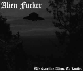 Alien Fucker - We Sacrifice Aliens To Lucifer [ep] (2015)