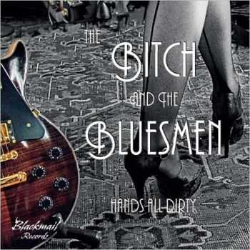 The Bitch & The Bluesmen - Hands All Dirty (2015) The Bitch & The Bluesmen - Hands All Dirty (2015)